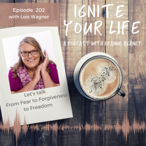 Ep 202: Lois Wagner - From Fear to Forgiveness to Freedom