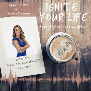 Ep 227: Jessica Derksen - Habits to Live the Life you Love