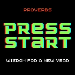 Press Start | Wisdom for a New Year | Proverbs 9:10-11 | Daron Crothers