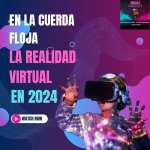 027 En la cuerda floja la realidad virtual en el 2024
