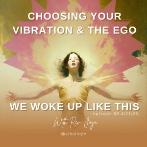 ChoosingYour Vibration - and Minding Your Ego.