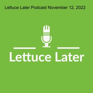 Lettuce Later Podcast November 12, 2022