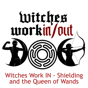 3 Witches Work IN - Shielding and the Queen of Wands