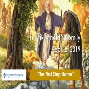 The First Step Home (Fr. Erik Arnold, 09/15/2019)