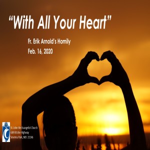 With All Your Heart (Fr. Erik Arnold, 2/16/2020)