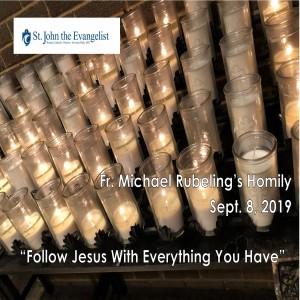 Follow Jesus With Everything You Have (Fr. Michael Rubeling, 09/08/2019)