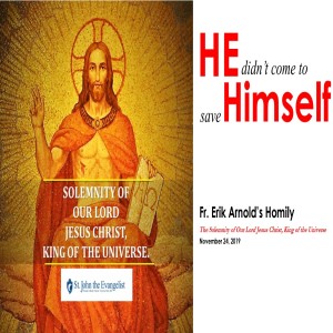 He Didn't Come to Save Himself (Fr. Erik Arnold, 11/24/2019)