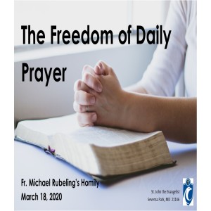 The Freedom of Daily Prayer (Fr. Michael Rubeling, 3/18/2020)
