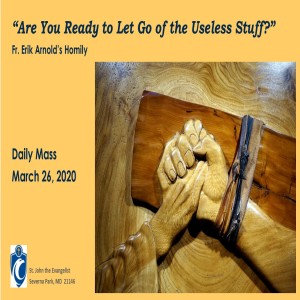 Are You Ready to Let Go of the Useless Stuff? (Fr. Erik Arnold, 3/26/2020)