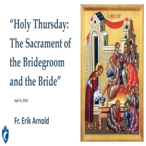 Holy Thursday: The Sacrament of the Bridegroom and the Bride (Fr. Erik Arnold, 4/9/2020)