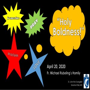 Holy Boldness! (Fr. Michael Rubeling, 4/20/2020)