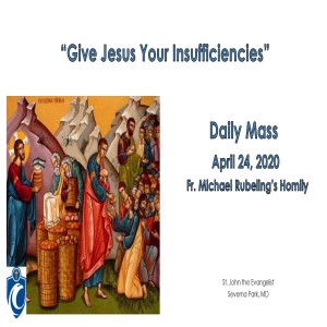 Give Jesus Your Insufficiencies (Fr. Michael Rubeling, 4/24/2020)