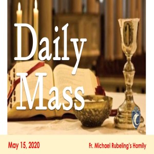Daily Mass (Fr. Michael Rubeling, 5/15/2020)