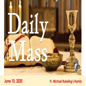 Daily Mass (Fr. Michael Rubeling, 6/10/2020)