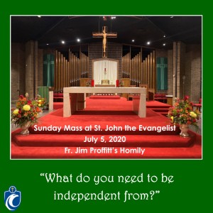 What Do You Need to Be Independent From? (Fr. Jim Proffitt, 7/5/2020)