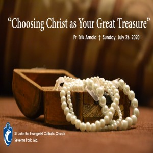 Choosing Christ as Your Great Treasure (Fr. Erik Arnold, 7/26/2020)