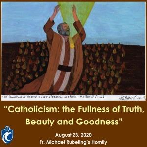 Catholicism: The Fullness of Truth, Beauty and Goodness (Fr. Michael Rubeling, 8/23/2020)