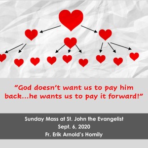 God Doesn't Want Us to Pay Him Back; He Wants Us to Pay it Forward (Fr. Erik Arnold, 9/6/2020)