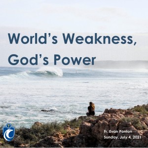 World's Weakness, God's Power (Fr. Evan Ponton, 7/4/2021)