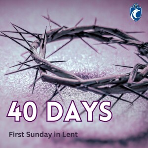 40 DAYS - First Sunday in Lent (Fr. Jeremy Smith, 2/18/2024)