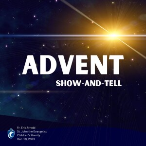 Advent Show-and-Tell - Children’s Homily (Fr. Erik Arnold, 12/10/2023)