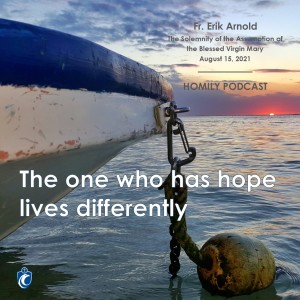 The One Who Has Hope Lives Differently (Fr. Erik Arnold, 8/15/2021)