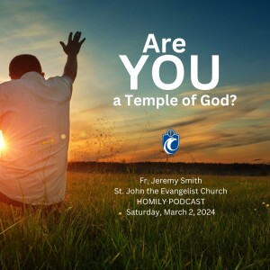 Are YOU a Temple of God? (Fr. Jeremy Smith, 3/2/2024)