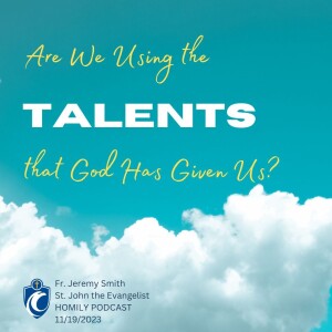 Are We using the Talents that God Has Given Us? (Fr. Jeremy Smith, 11/19/2023)