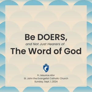 Be DOERS, and Not Just Hearers of the Word of God (Fr. Maurice Afor, 9/1/2024)