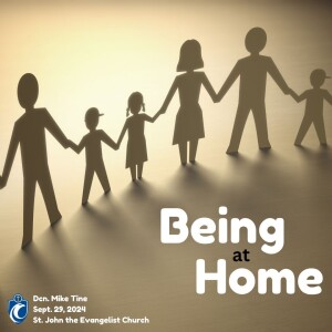 Being at Home (Dcn. Mike Tine, 9/29/2024)