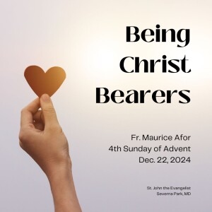 Being Christ Bearers (Fr. Maurice Afor, 12/22/2024)