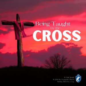 Being Taught by the Cross (Fr. Erik Arnold, 3/10/2024)