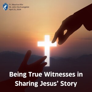 Being True Witnesses in Sharing Jesus' Story (Fr. Maurice Afor, 4/21/2024)