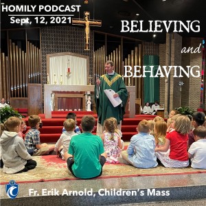 Believing and Behaving - Children‘s Homily (Fr. Erik Arnold, 9/12/2021)