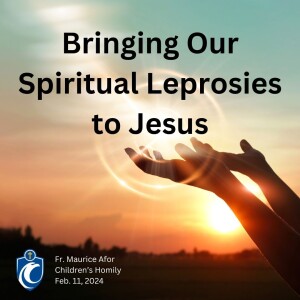 Bringing Our Spiritual Leprosies to Jesus: Children’s Homily (Fr. Maurice Afor, 2/11/2024)