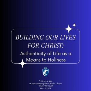 Building Our Lives for Christ: Authenticity of Life as a Means to Holiness (Fr. Maurice Afor, 11/5/2023)