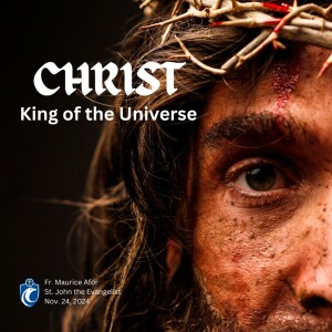 CHRIST: King of the Universe (Fr. Maurice Afor, 11/24/2024)