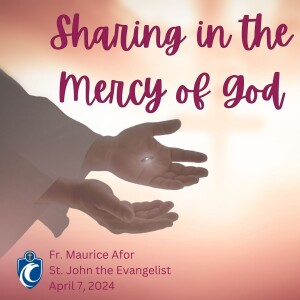 Sharing in the Mercy of God (Fr. Maurice Afor, 4/7/2024)