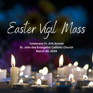 The Easter Vigil (Fr. Erik Arnold, 3/30/2024)
