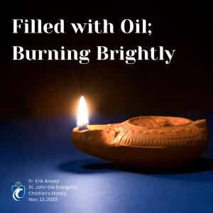 Filled with Oil; Burning Brightly (Fr. Erik Arnold, 11/12/2023)