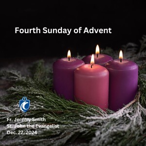 4th Sunday of Advent (Fr. Jeremy Smith, 122/22/2024)