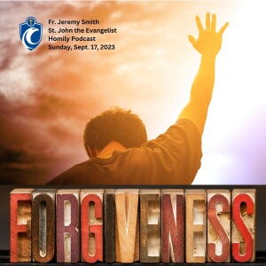 Forgiveness (Fr. Jeremy Smith, 9/17/2023)