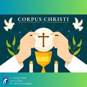 Corpus Christi Sunday (Fr. Jeremy Smith, 6/2/2024)