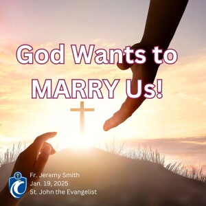 God Wants to Marry Us! (Fr. Jeremy Smith, 1/19/2025)