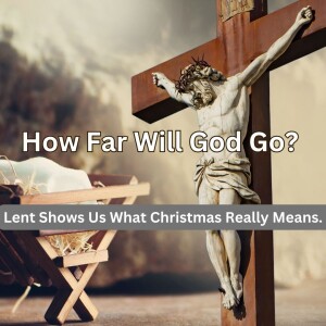 How Far Will God Go? Lent Shows Us What Christmas Really Means (Fr. Erik Arnold, 2/18/2024)