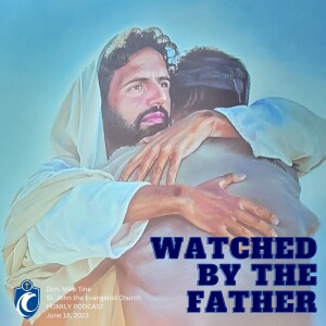 Watched by the Father (Dcn. Mike Tine, 6/18/2023)