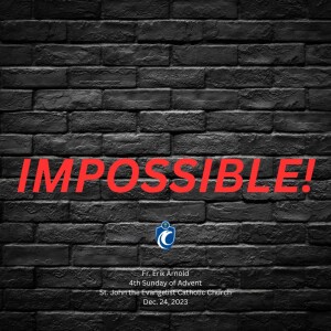IMPOSSIBLE! 4th Sunday of Advent (Fr. Erik Arnold, 12/24/2023)
