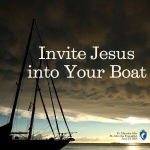 Invite Jesus into Your Boat (Fr. Maurice Afor, 6/23/2024)
