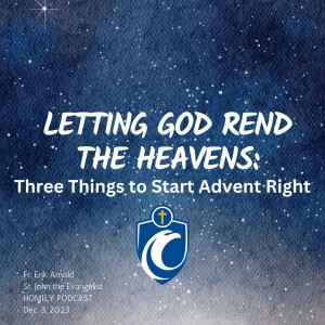 Letting God Rend the Heavens: Three Things to Start Advent Right (Fr. Erik Arnold, 12/3/2023)