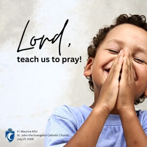 Lord, Teach Us to Pray! (Fr. Maurice Afor, 7/28/2025)